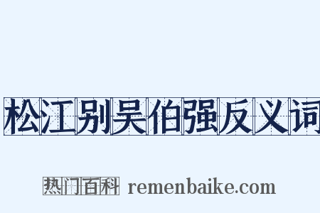 松江别吴伯强反义词是什么意思的图片